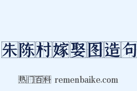 朱陈村嫁娶图造句是什么意思的图片